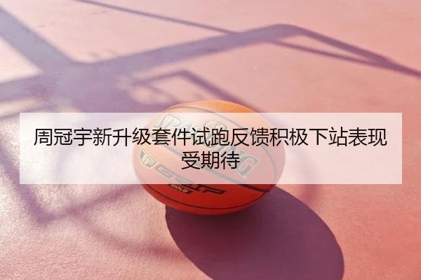 周冠宇新升级套件试跑反馈积极下站表现受期待